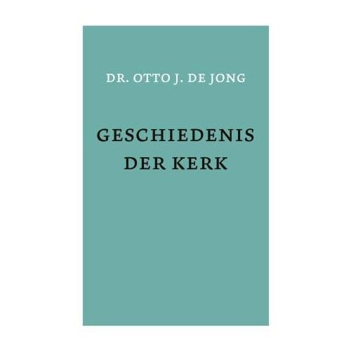 Geschiedenis Der Kerk - O.J. de Jong