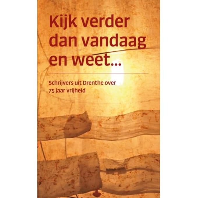 Kijk Verder Dan Vandaag En Weet... - Drentse Schrieverskring