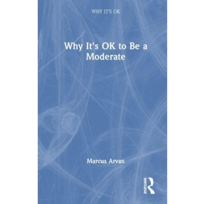 Why It's Ok To Be A Moderate - Why It's Ok - Marcus (University of Tampa) Arv