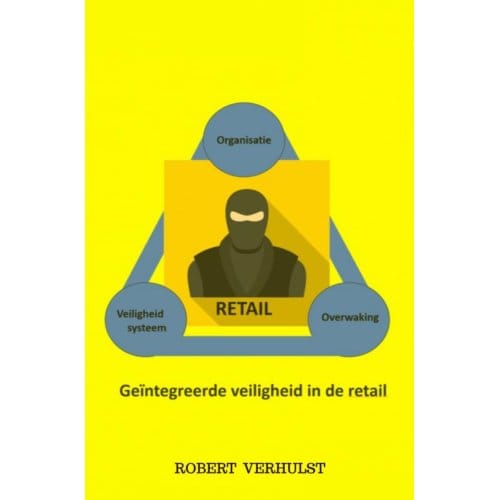 Geïntegreerde Veiligheid In De Retail. - Robert Verhulst