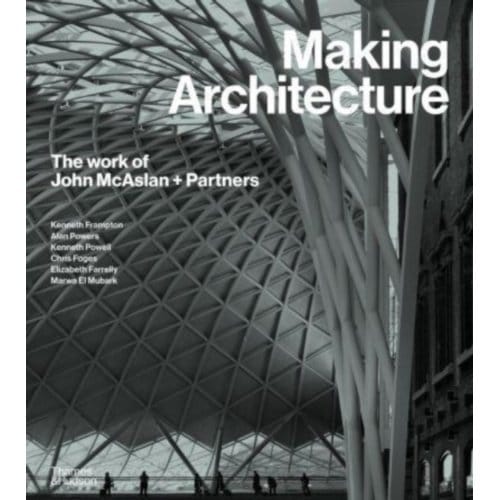 Making Architecture: The Work Of John Mcaslan + Partners - Kenneth Powell