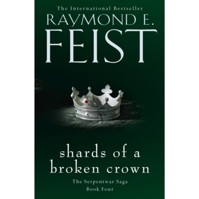 Shards Of A Broken Crown - The Serpentwar Saga - Raymond E. Feist