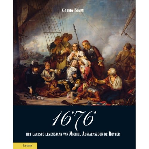 1676, Het Laatste Levensjaar Van Michiel Adriaenszoon De Ruyter - Graddy Boven