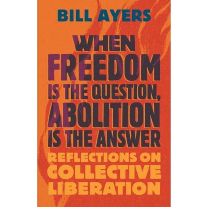 When Freedom Is The Question, Abolition Is The Answer - Ayers, Bill
