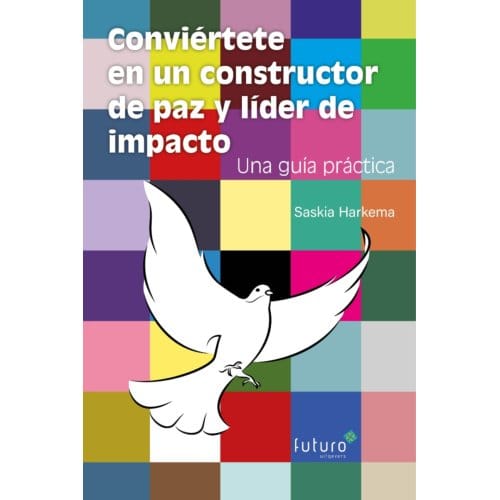 Conviértete En Un Constructor De Paz Y Líder De Impacto - Saskia Harkema