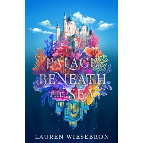 The Palace Beneath The Sea - Lauren Wiesebron