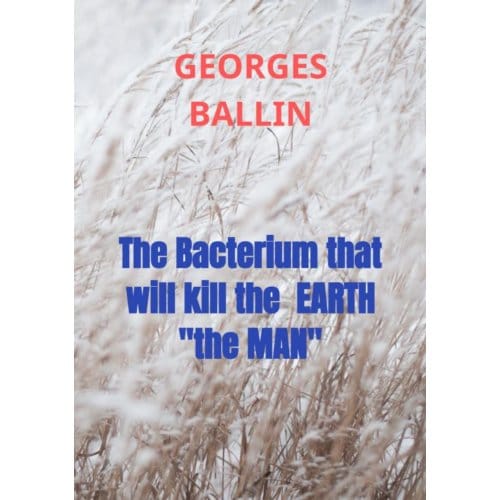 The Bacterium That Will Kill The Earth "the Man" - Georges Ballin