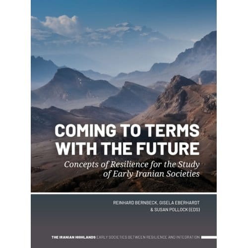 Coming To Terms With The Future - The Iranian Highlands. Early Societies Between Resilience And
