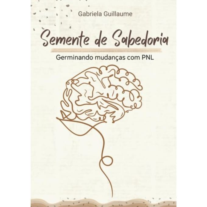 Semente De Sabedoria: Germinando Mudanças Com Pnl - Gabriela Guillaume