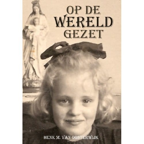 Op De Wereld Gezet - Henk M. van Oosterwijk