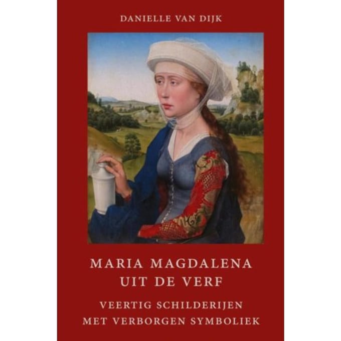 Maria Magdalena Uit De Verf - Danielle van Dijk