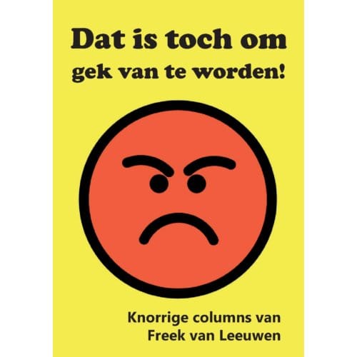 Dat Is Toch Om Gek Van Te Worden! - Freek van Leeuwen