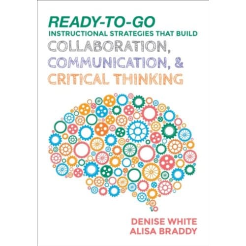 Ready-To-Go Instructional Strategies That Build Collaboration, Communication, And Critical - White
