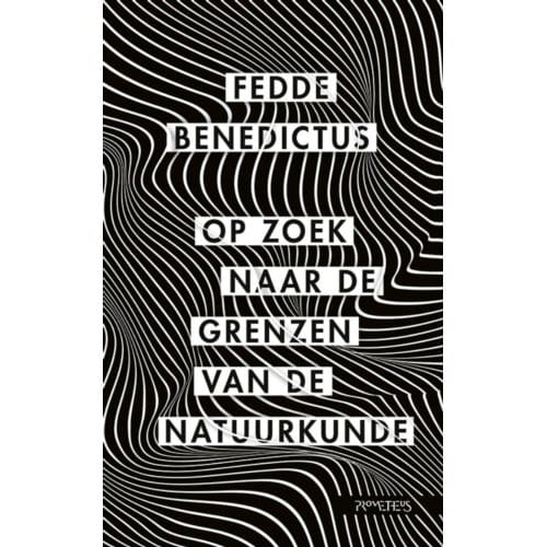 Op Zoek Naar De Grenzen Van De Natuurkunde - Fedde Benedictus