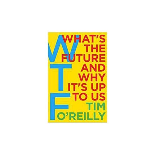 Wtf?: What's The Future And Why It's Up To Us - OReilly, Tim