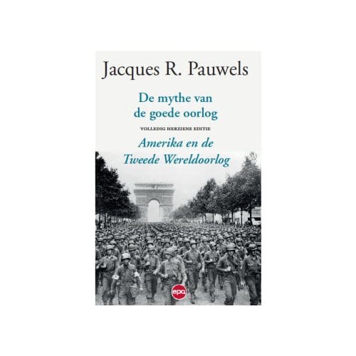 De Mythe Van De Goede Oorlog - Jacques R. Pauwels