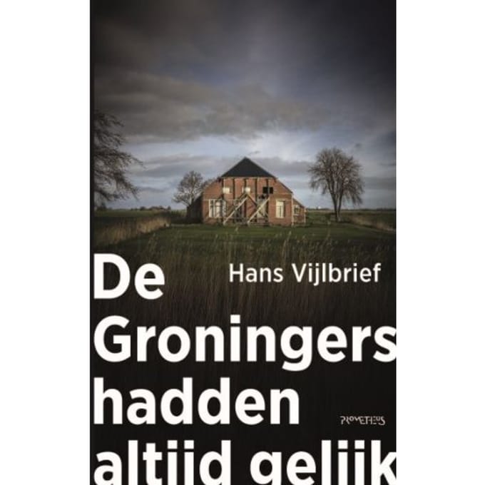 De Groningers Hadden Altijd Gelijk - Hans Vijlbrief