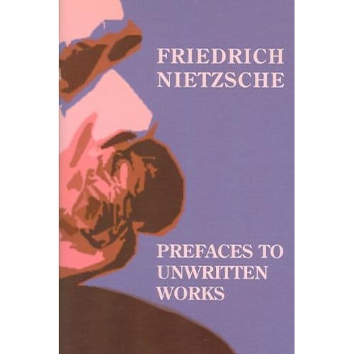 Prefaces To Unwritten Works - Nietzsche, Friedrich Wilhelm