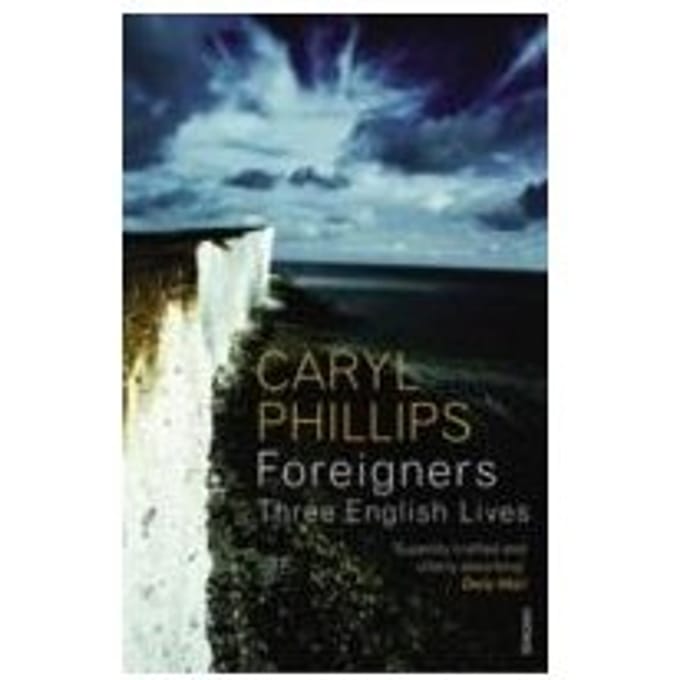 Foreigners: Three English Lives - Caryl Phillips