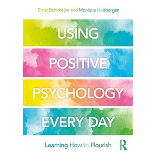 Using Positive Psychology Every Day - Bohlmeijer, Ernst (University of