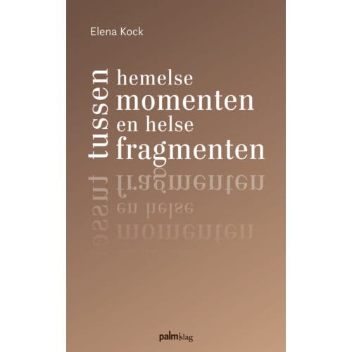 Tussen Hemelse Momenten En Helse Fragmenten - Elena Kock