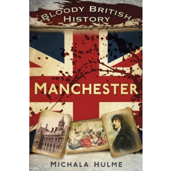 Bloody British History: Manchester - Bloody British History - Michala Hulme