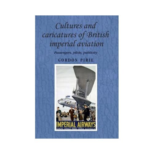 Cultures And Caricatures Of British Imperial Aviation - Gordon Pirie