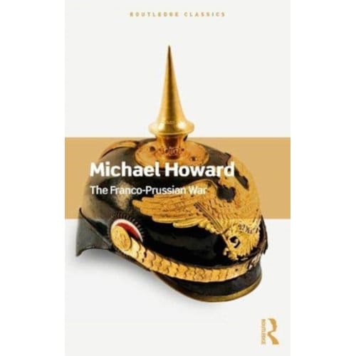 The Franco-Prussian War - Routledge Classics - Howard, Michael