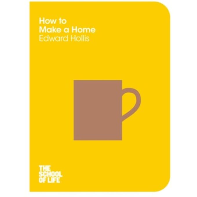 How To Make A Home - The School Of Life - Edward Hollis