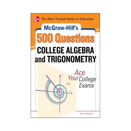 Mcgraw-Hill's 500 College Algebra And Trigonometry Questions: Ace Your College Exams - Philip Schmidt