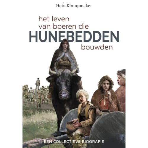 Het Leven Van Boeren Die Hunebedden Bouwden - Hein Klompmaker