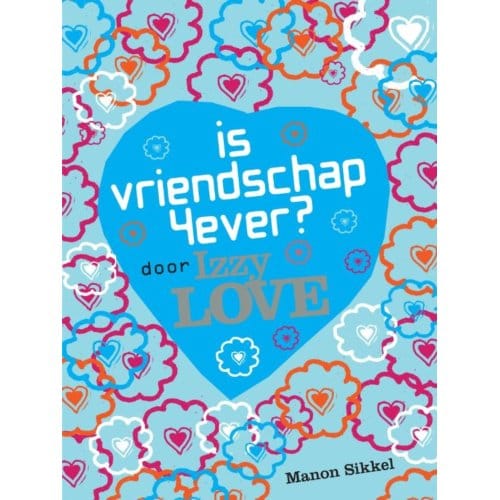 Is Vriendschap 4ever? Door Izzy Love - Manon Sikkel