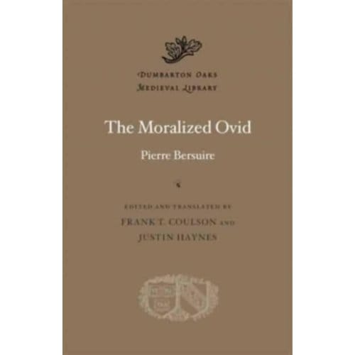 The Moralized Ovid - Dumbarton Oaks Medieval Library - Pierre Bersuire