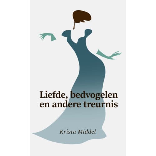 Liefde, Bedvogelen En Andere Treurnis - Krista Middel