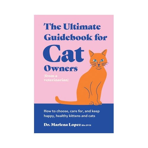 The Ultimate Guidebook For Cat Owners (From A Veterinarian) - Dr. Marlena Lopez BSc DVM