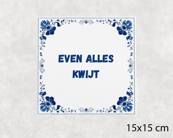 Spreuk tegel 15x15 cm Even alles kwijt