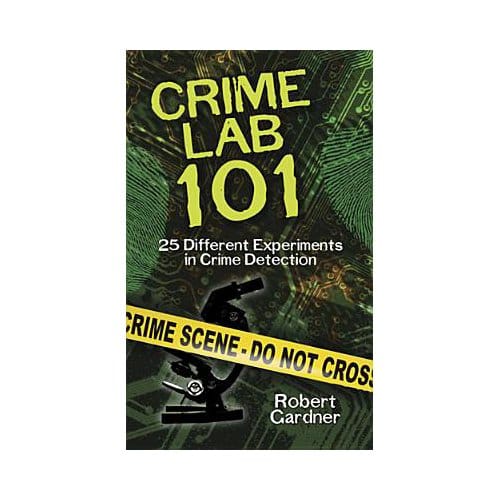 Crime Lab 101: 25 Different Experiments In Crime Detection - Robert Gardner