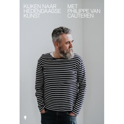 Kijken Naar Hedendaagse Kunst Met Philippe Van Cauteren - Philippe Van Cauteren