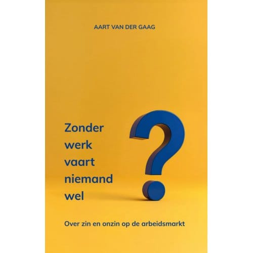 Zonder Werk Vaart Niemand Wel - Aart van der Gaag