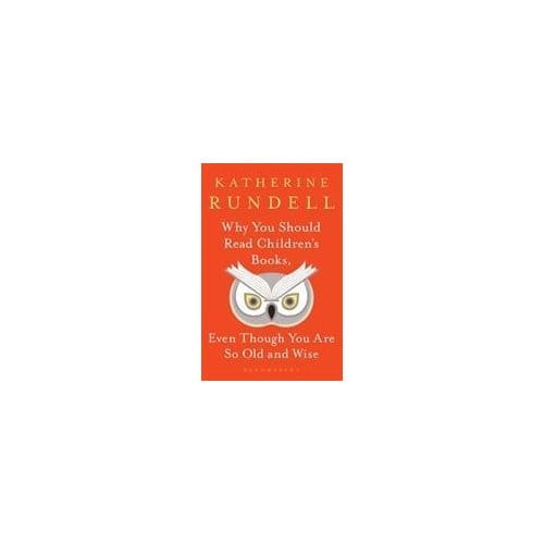 Why You Should Read Children's Books, Even Though You Are So Old And Wise - Katherine Rundell