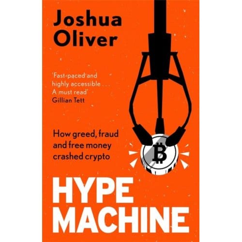 Hype Machine: How Greed, Fraud And Free Money Crashed Crypto - Joshua Oliver