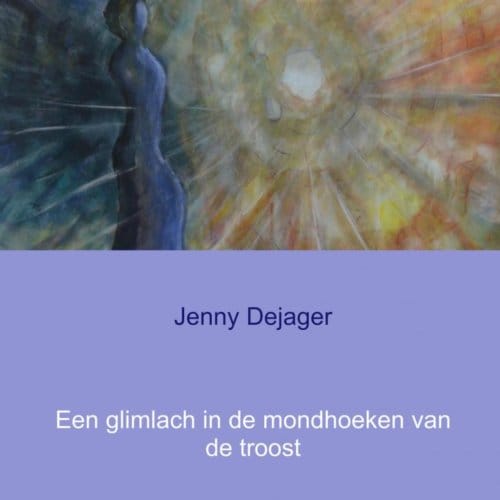 Een Glimlach In De Mondhoeken Van De Troost - Jenny Dejager