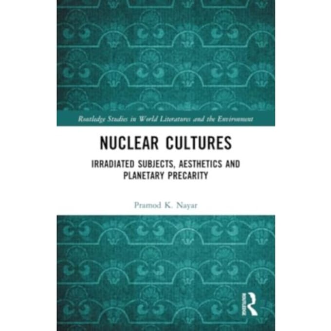 Nuclear Cultures - Routledge Studies In World Literatures And The Environment - Nayar, Pramod K.