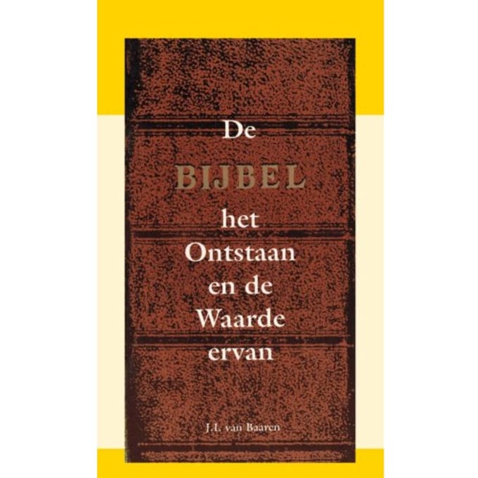 De Bijbel: Het Ontstaan En De Waarde Ervan - J.I. van Baaren