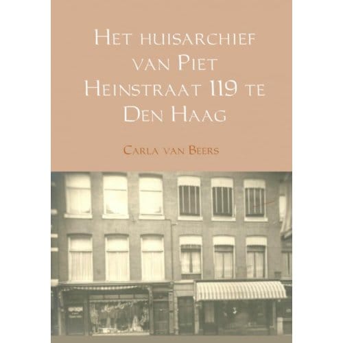 Het Huisarchief Van Piet Heinstraat 119 Te Den Haag - Carla van Beers