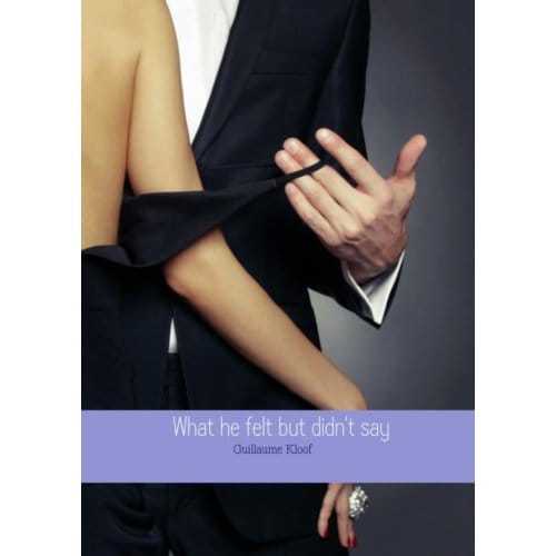 What He Felt But Didn't Say - Guillaume Kloof