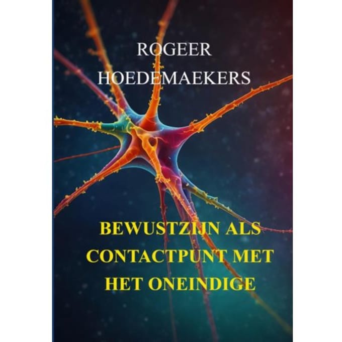 Bewustzijn Als Contactpunt Met Het Oneindige - Rogeer Hoedemaekers