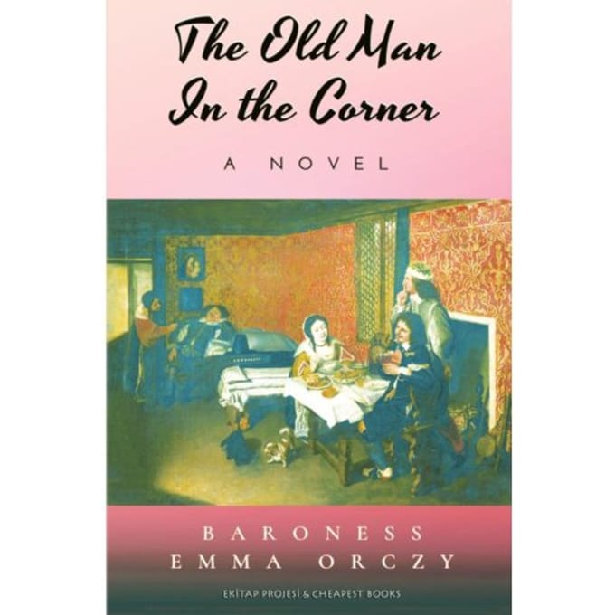 The Old Man In The Corner - Baroness Emma Orczy