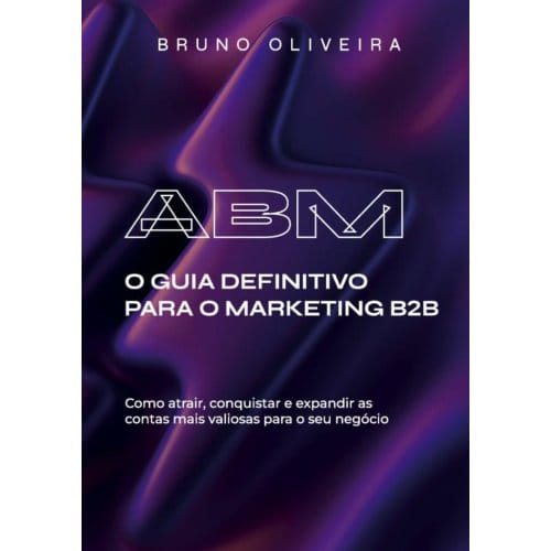 Abm: O Guia Definitivo Para O Marketing B2b - Bruno Oliveira