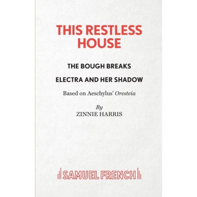This Restless House, Pts. Two & Three: The Bough Breaks / Electra And Her Shadow - Zinnie Harris